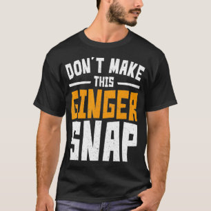 Dont Make This Ginger Snap Funny Redhead Shirt