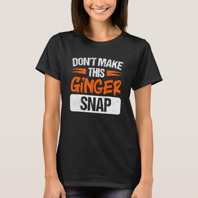 Don't Make This Ginger Snap Red Haired Redheaded T-Shirt (Front)