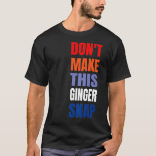 Dont Make This Ginger Snap Redhead Funny Gift Prem T-Shirt