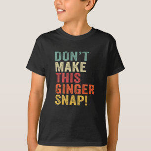 Don't Make This Ginger Snap T-Shirt