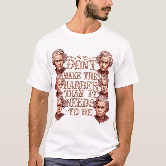 Don't Make This Harder Than It Needs To Be T-Shirt (Front)