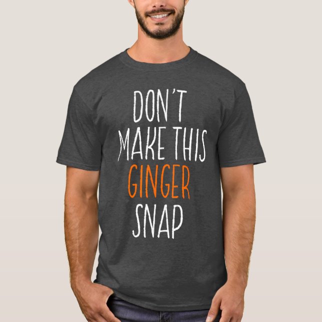 Dont Makehis Ginger Snap Funny Redhead Gift boy T-Shirt (Front)