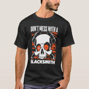 Don't Mess With A Blacksmith Hobby Legend Forging T-Shirt