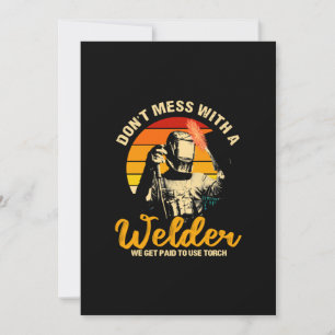 Dont Mess With A Welder We Get Paid To Use Torch Announcement