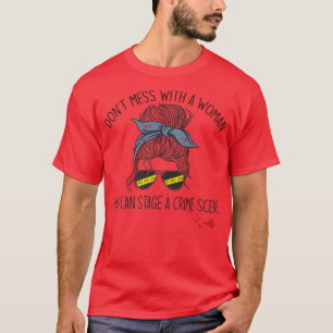 DON'T MESS WITH A WOMAN WHO CAN STAGE A CRIME SCEN T-Shirt