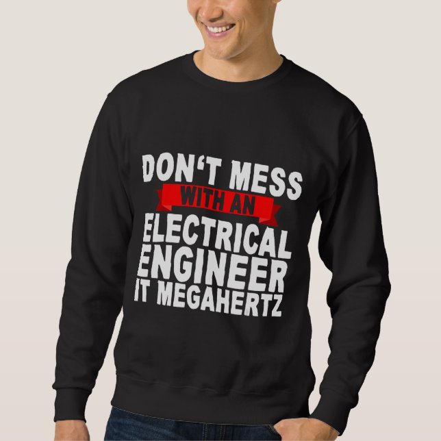 Don't Mess With An Electrical Engineer It Megahert Sweatshirt (Front)