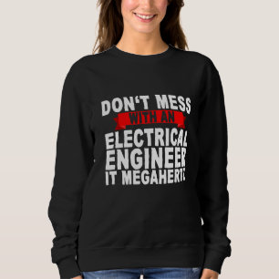 Don't Mess With An Electrical Engineer It Megahert Sweatshirt