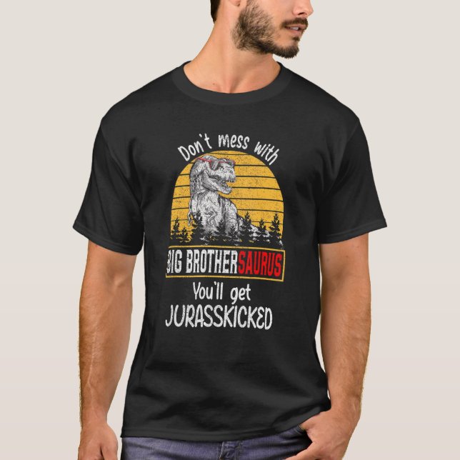 Don't Mess With Big Brothersaurus You'll Get Juras T-Shirt (Front)