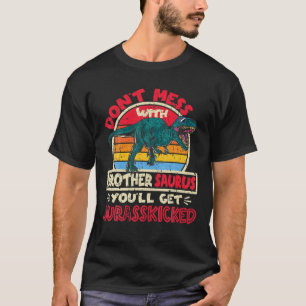 Don't Mess With Brother Saurus Jurasskicked Tyrann T-Shirt
