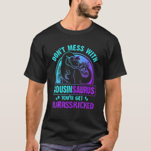 Dont Mess With Cousinsaurus Youll Get Jurasskicked T-Shirt