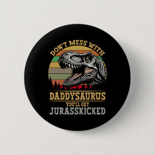 Don't Mess With Daddysaurus You'll Get Jurkicked F 2 Inch Round Button