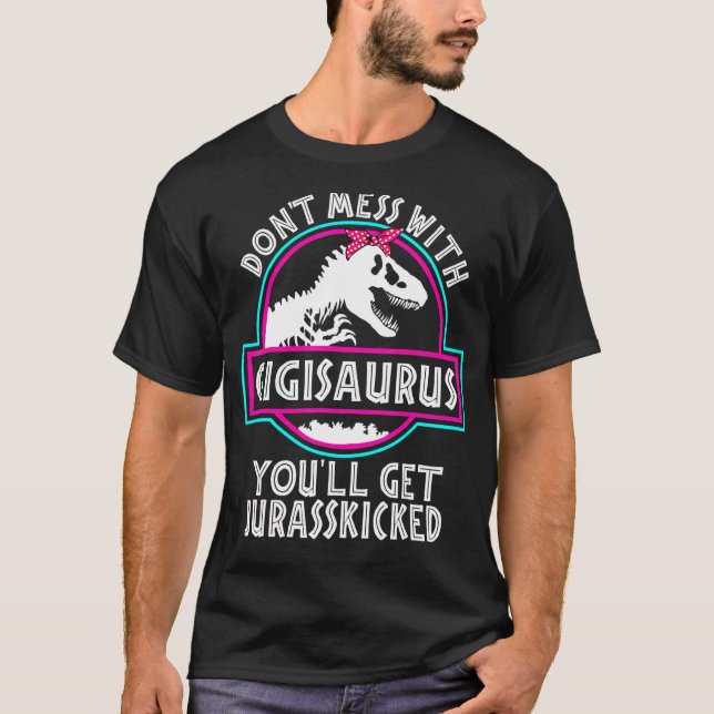 Don't Mess With Gigisaurus You'll Get Jurasskicked T-Shirt (Front)