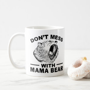 Don't Mess With Mama Bear Angry Tired Mom Sarcasm Coffee Mug