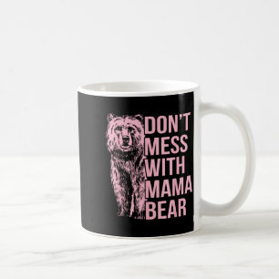 Don't Mess With Mama Bear  Coffee Mug
