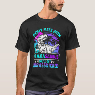 Don't Mess With Mamasaurus Mothers Day Women Famil T-Shirt