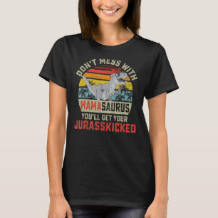 Dont Mess With Mamasaurus Youll Get Jurasskicked M T-Shirt
