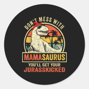 Don't Mess With Mamasaurus You'll Get Jurkicked Classic Round Sticker
