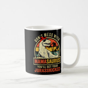 Don't Mess With Mamasaurus You'll Get Jurkicked  Coffee Mug