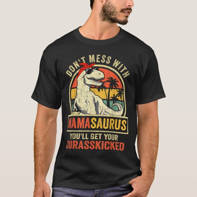 Don't Mess With Mamasaurus You'll Get Jurkicked  T-Shirt (Front)