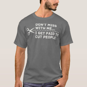 Dont Mess with Me I Get Paid To Cut People 4 T-Shirt