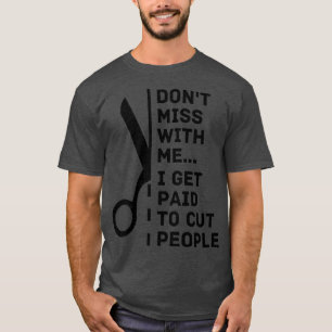 Dont Mess with Me I Get Paid To Cut People T-Shirt
