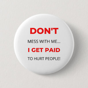 Don't Mess With Me I Get Paid To Hurt People 2 Inch Round Button