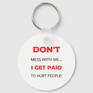 Don't Mess With Me I Get Paid To Hurt People 2 Keychain