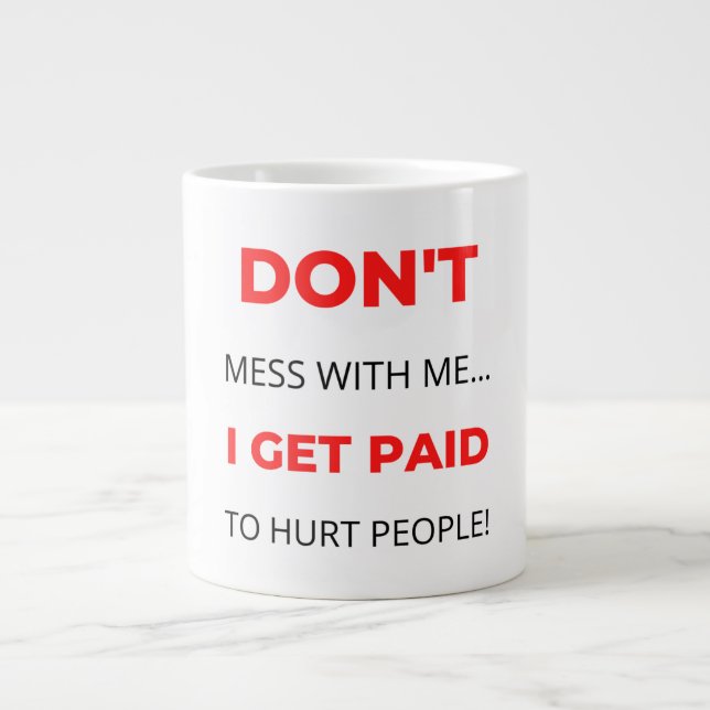 Don't Mess With Me I Get Paid To Hurt People 2 Large Coffee Mug (Front)