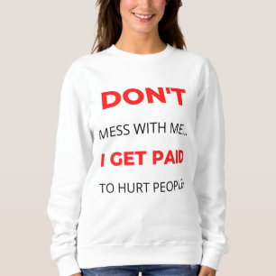 Don't Mess With Me I Get Paid To Hurt People 2 Sweatshirt