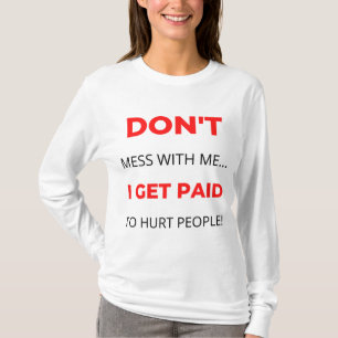 Don't Mess With Me I Get Paid To Hurt People 2 T-Shirt