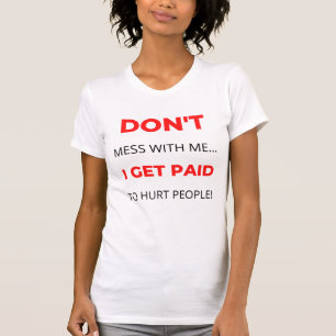 Don't Mess With Me I Get Paid To Hurt People 2 T-Shirt