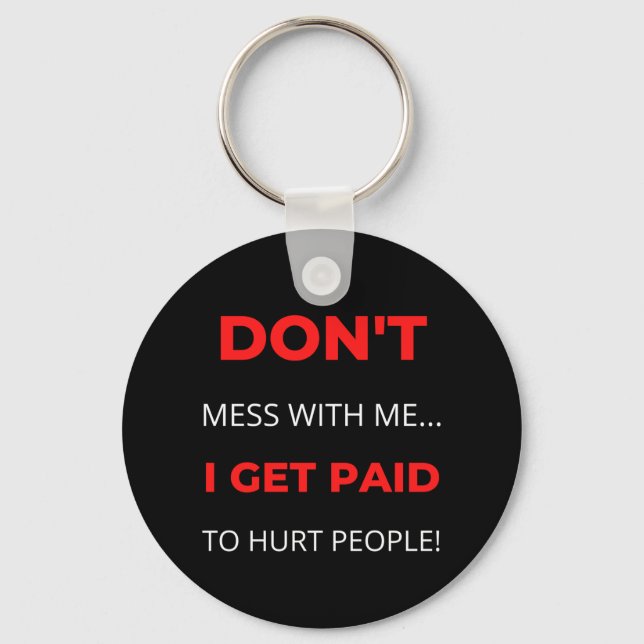 Don't Mess With Me I Get Paid To Hurt People Keychain (Front)