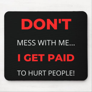Don't Mess With Me I Get Paid To Hurt People Mouse Pad