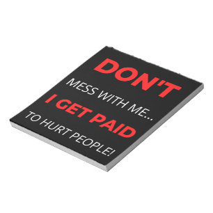 Don't Mess With Me I Get Paid To Hurt People Notepad