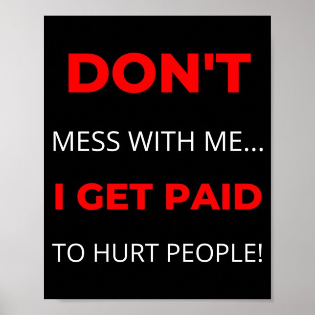 Dont Mess With Me I Get Paid To Hurt People  Poster (Front)
