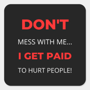 Don't Mess With Me I Get Paid To Hurt People Square Sticker