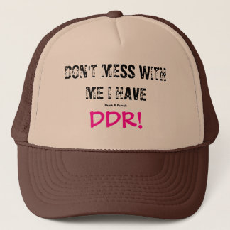 DON'T MESS WITH ME I HAVE DDR! TRUCKER HAT