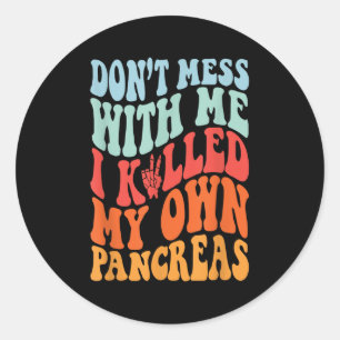Don't Mess With-me I Killed My Own Pancreas Quote  Classic Round Sticker