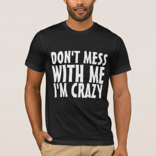 DON'T MESS WITH ME I'M CRAZY funny tees t-shirts