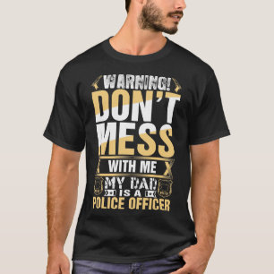 Dont Mess With Me My Dad Is A Police Officer T-Shirt