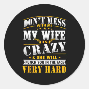 Dont Mess With Me My Wife Is Crazy She Will Punch  Classic Round Sticker