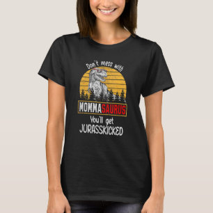Don't Mess With Mommasaurus You'll Get Jurasskicke T-Shirt