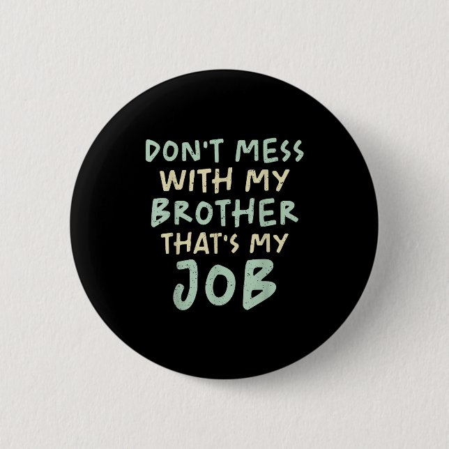 Don't Mess With My Brother That's My Job Funny Sib 2 Inch Round Button (Front)