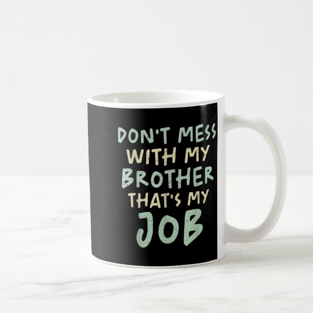 Don't Mess With My Brother That's My Job Funny Sib Coffee Mug (Right)