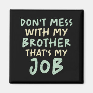 Don't Mess With My Brother That's My Job Funny Sib Magnet