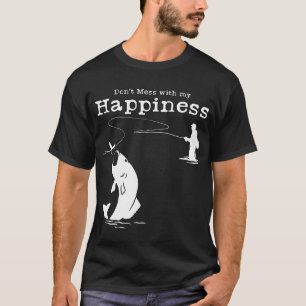 Don't Mess with my Happiness - Fly Fishing T-Shirt
