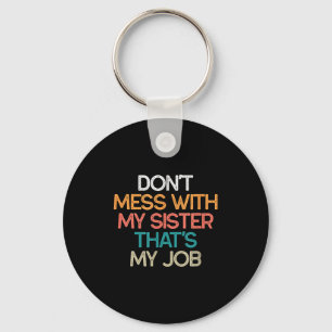 Don't Mess With My Sister That's My Job Funny Sibl Keychain