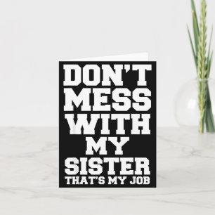 Don't Mess With My Sister That's My Job Funny Sist Card