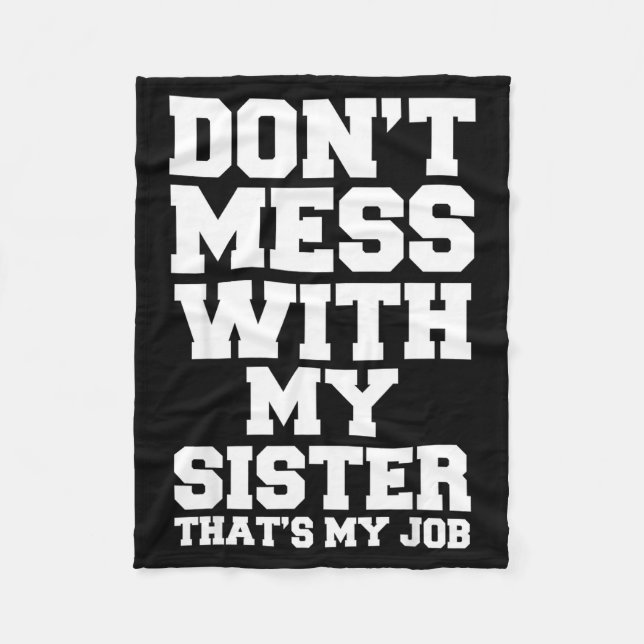 Don't Mess With My Sister That's My Job Funny Sist Fleece Blanket (Front)