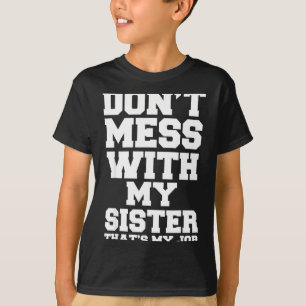 Don't Mess With My Sister That's My Job Funny Sist T-Shirt